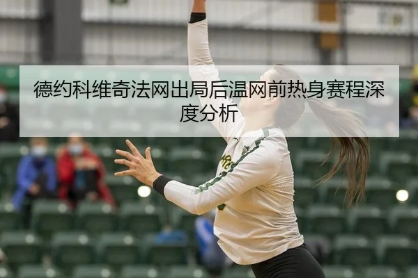 德约科维奇法网出局后温网前热身赛程深度分析