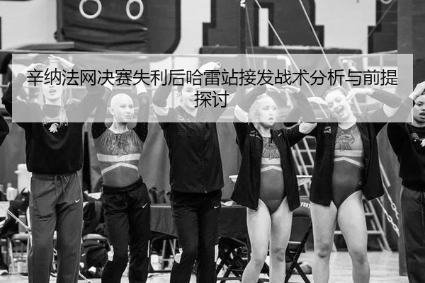 辛纳法网决赛失利后哈雷站接发战术分析与前提探讨 | kaiyun